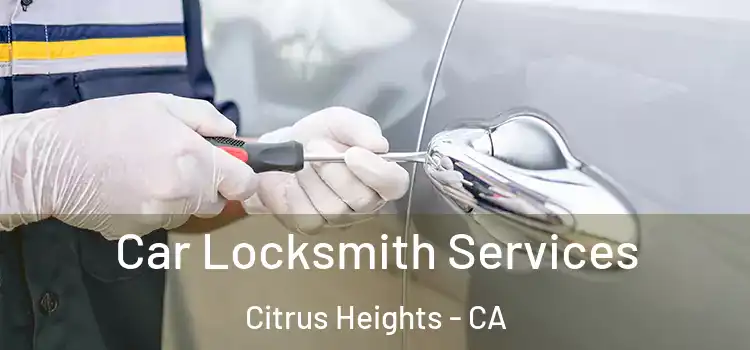 Car Locksmith Services Citrus Heights - CA