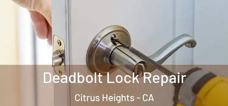 Deadbolt Lock Repair Citrus Heights - CA