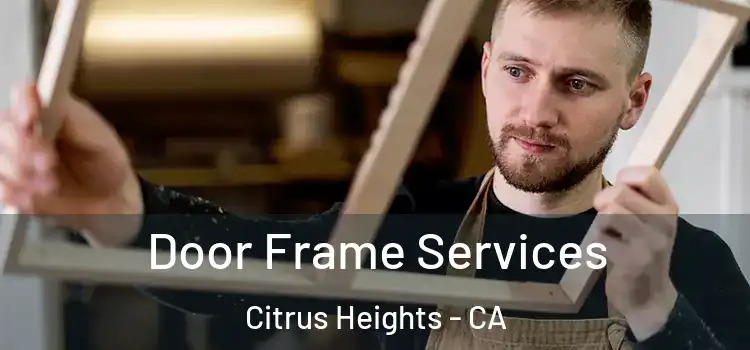 Door Frame Services Citrus Heights - CA