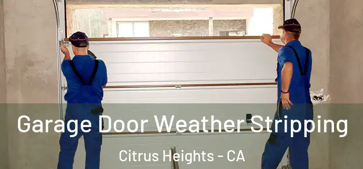  Garage Door Weather Stripping Citrus Heights - CA
