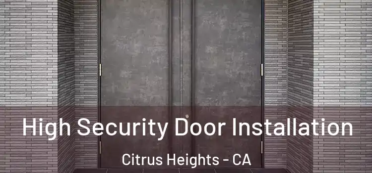 High Security Door Installation Citrus Heights - CA