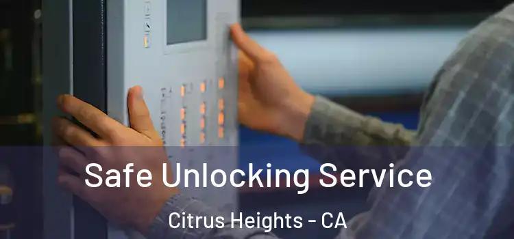 Safe Unlocking Service Citrus Heights - CA